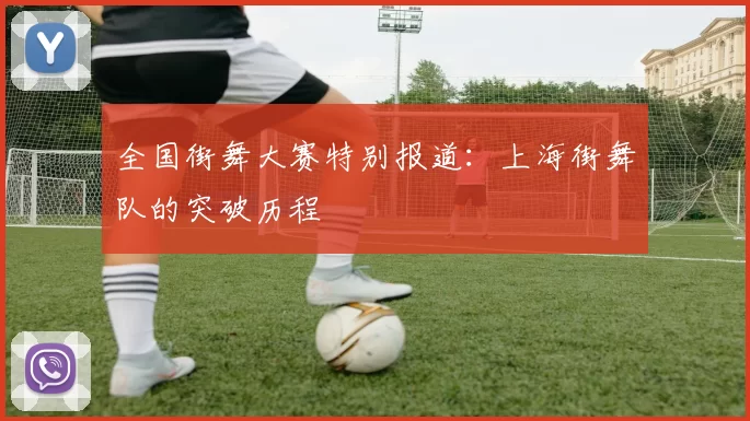 全国街舞大赛特别报道：上海街舞队的突破历程