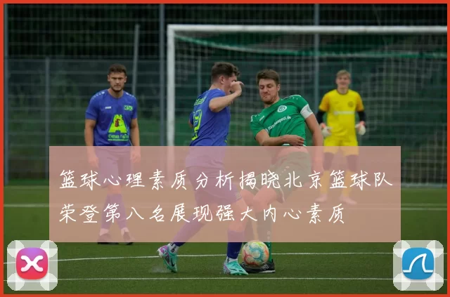 篮球心理素质分析揭晓北京篮球队荣登第八名展现强大内心素质