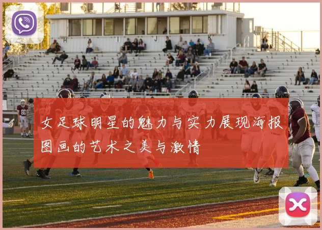 女足球明星的魅力与实力展现海报图画的艺术之美与激情