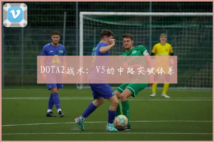 DOTA2战术：V5的中路突破体系